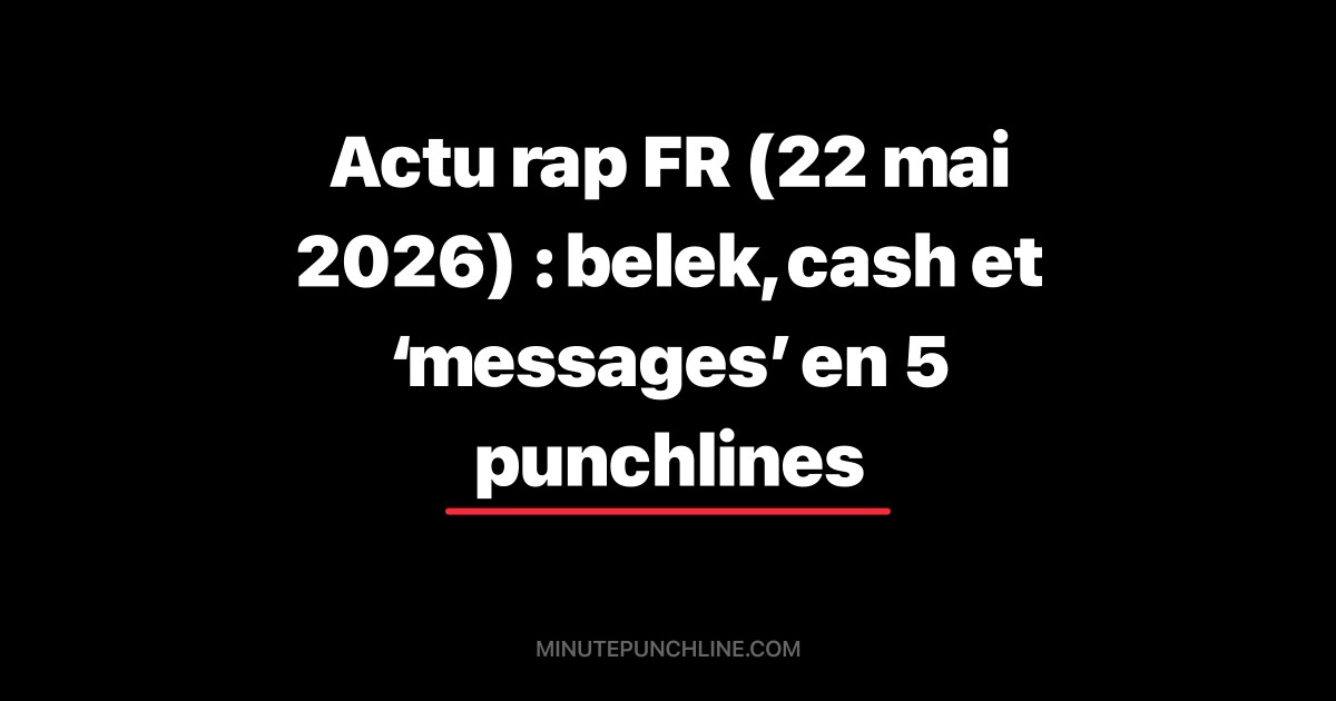 Actu rap FR (22 mai 2026) : belek, cash et ‘messages’ en 5 punchlines