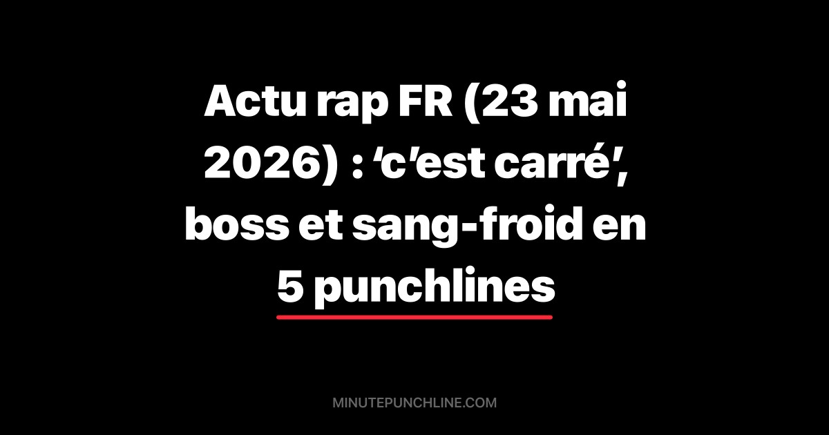 Actu rap FR (23 mai 2026) : ‘c’est carré’, boss et sang-froid en 5 punchlines