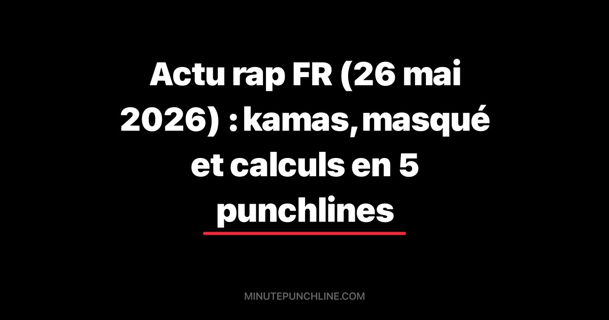 Actu rap FR (26 mai 2026) : kamas, masqué et calculs en 5 punchlines