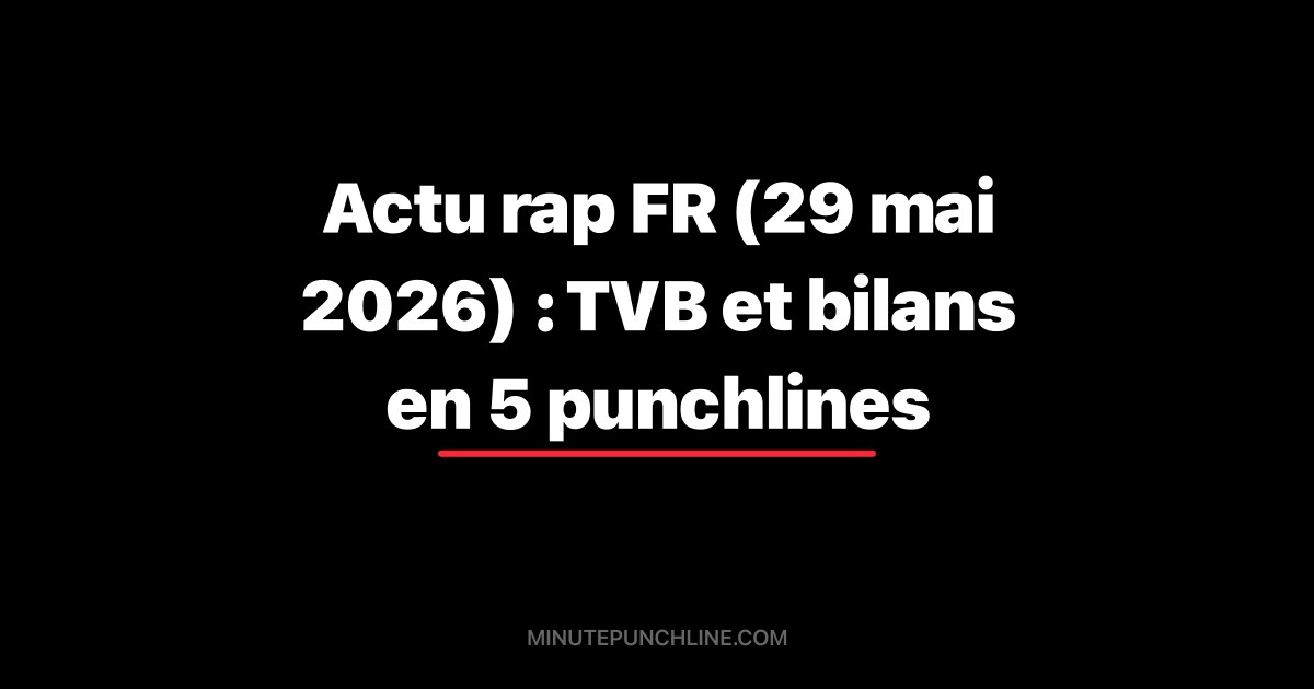 Actu rap FR (29 mai 2026) : TVB et bilans en 5 punchlines