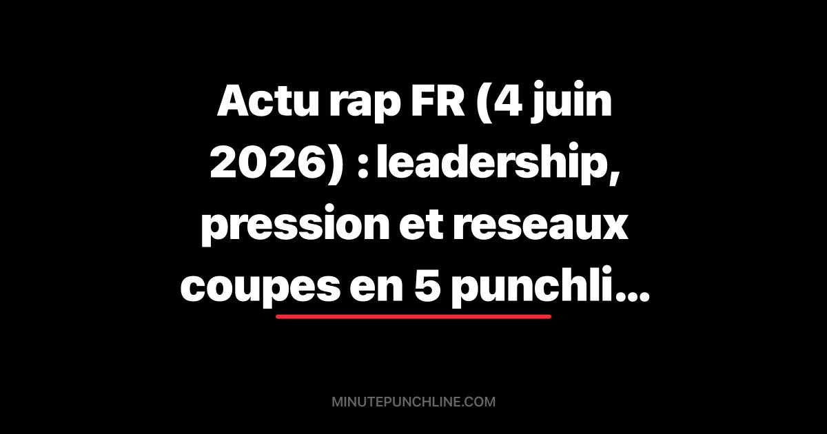 Actu rap FR (4 juin 2026) : leadership, pression et reseaux coupes en 5 punchlines recentes