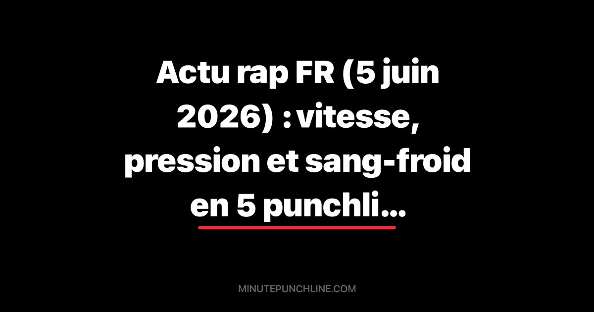 Actu rap FR (5 juin 2026) : vitesse, pression et sang-froid en 5 punchlines recentes