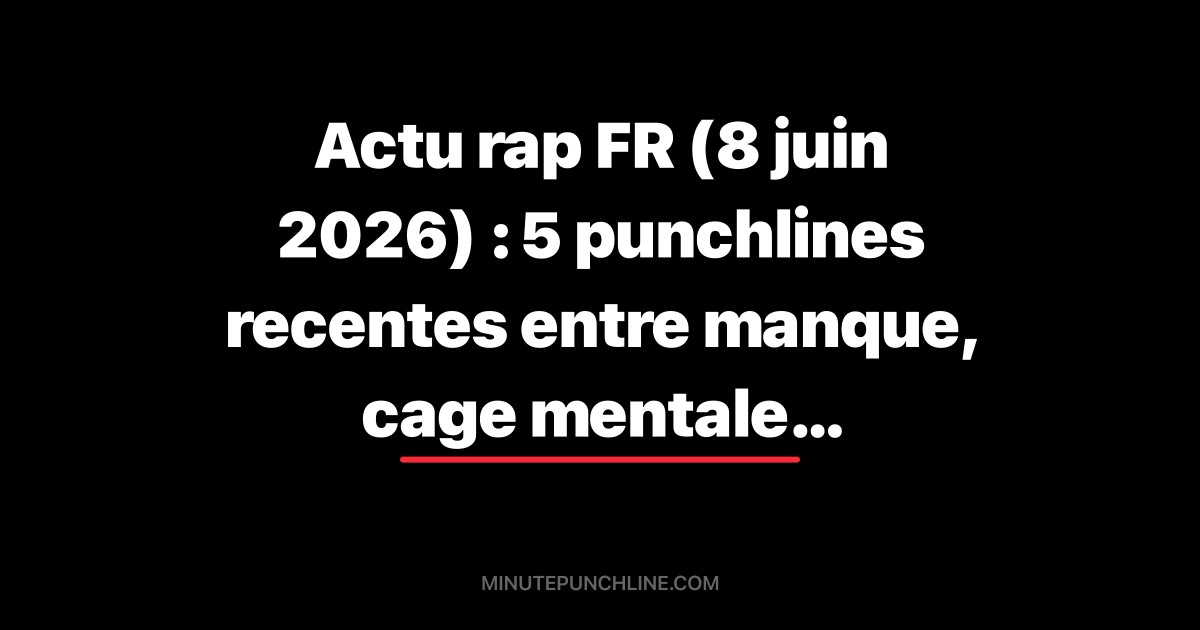 Actu rap FR (8 juin 2026) : 5 punchlines recentes entre manque, cage mentale et faux-semblants
