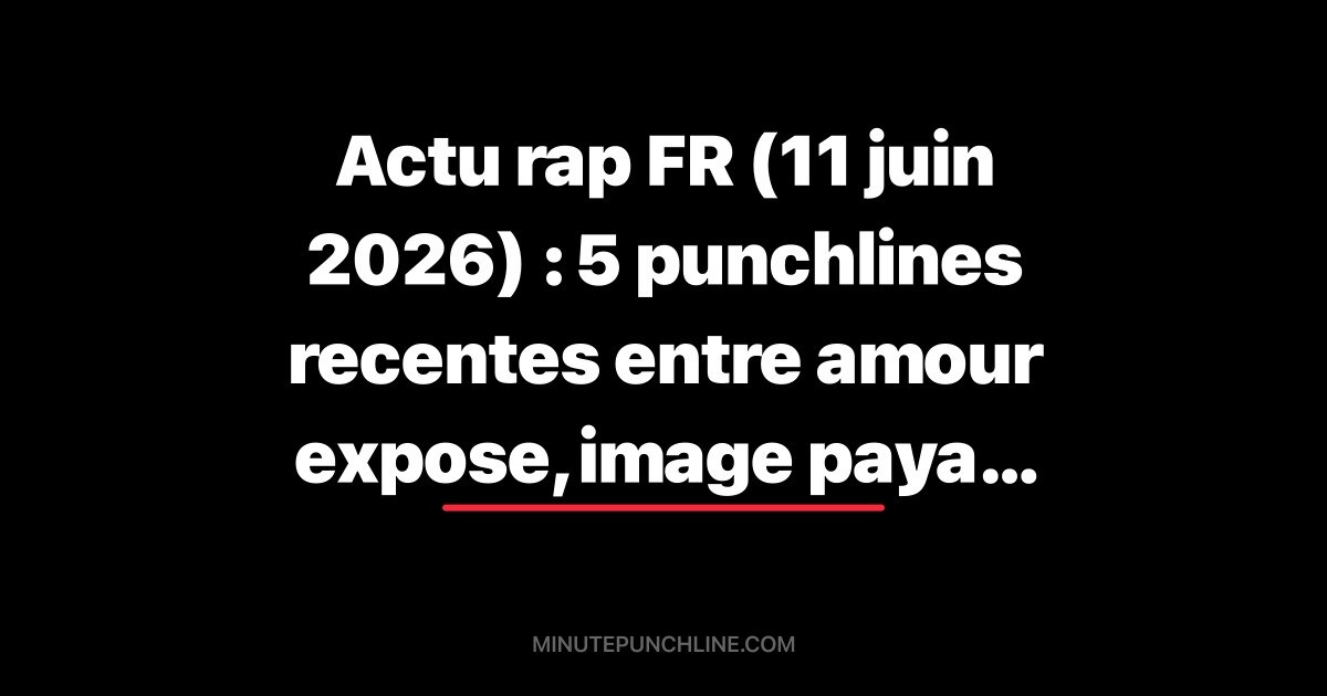 Actu rap FR (12 juin 2026) : 5 punchlines recentes entre image, arbitrage mental et repetition du geste
