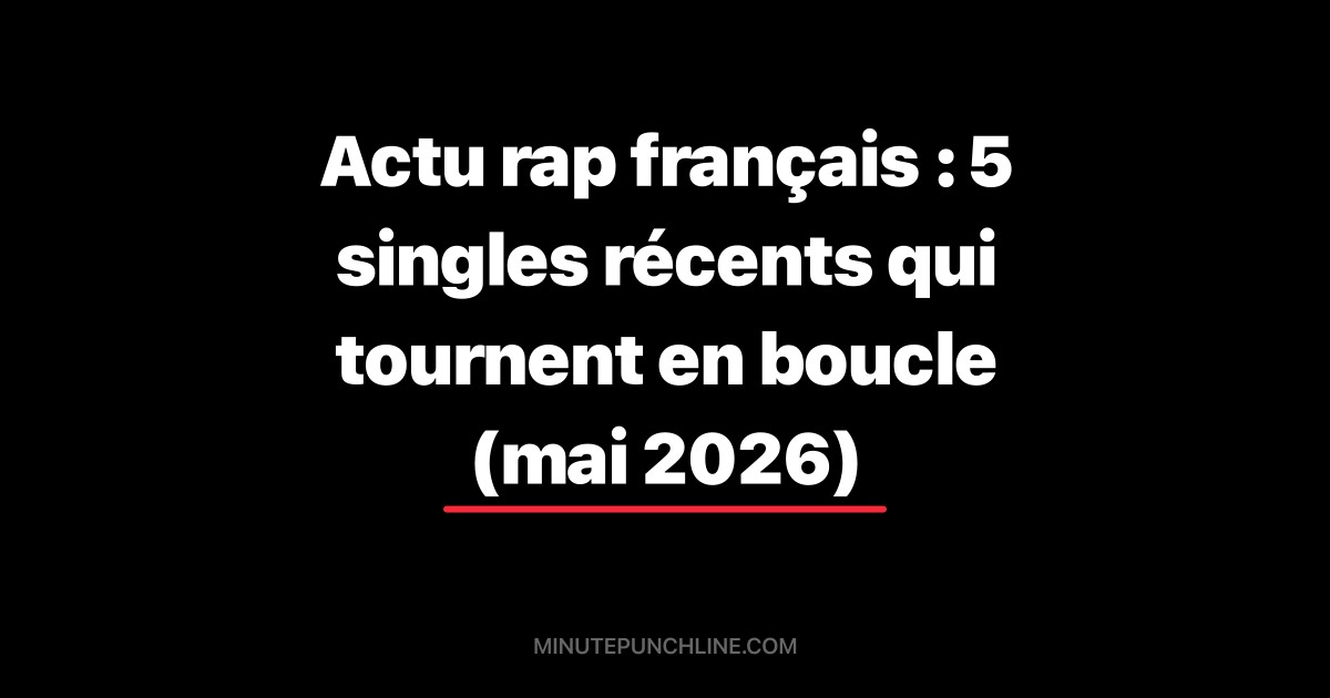 Actu rap français : 5 singles récents qui tournent en boucle (mai 2026)