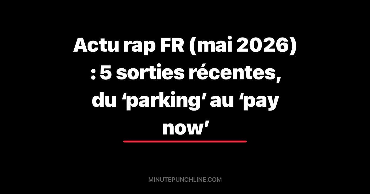 Actu rap FR (mai 2026) : 5 sorties récentes, du ‘parking’ au ‘pay now’