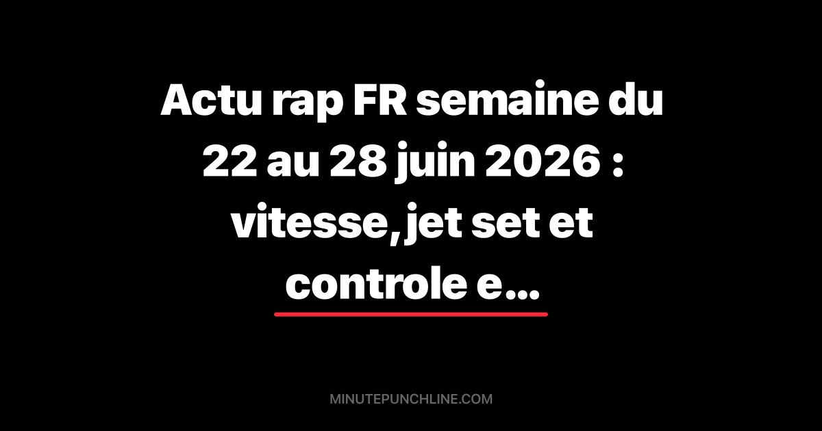 Actu rap FR semaine du 22 au 28 juin 2026 : vitesse, jet set et controle en 5 punchlines