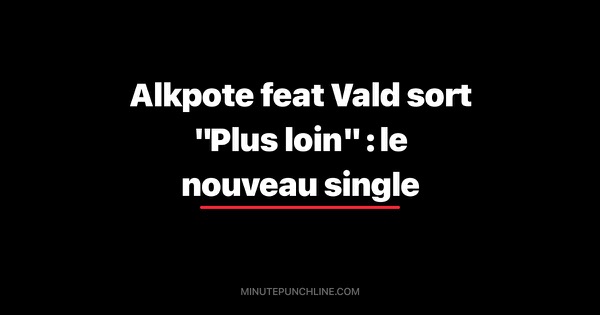 Alkpote feat Vald sort "Plus loin" : le nouveau single