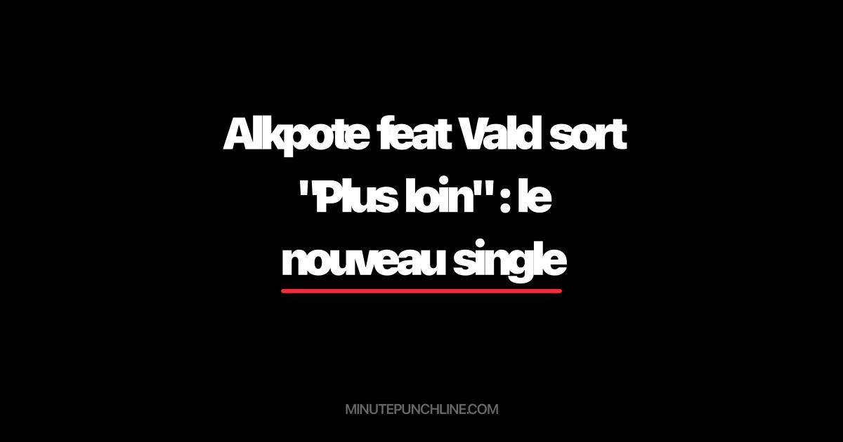 Alkpote feat Vald sort "Plus loin" : le nouveau single