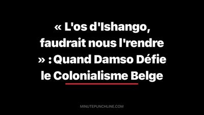 « L'os d'Ishango, faudrait nous l'rendre » : Quand Damso Défie le Colonialisme Belge