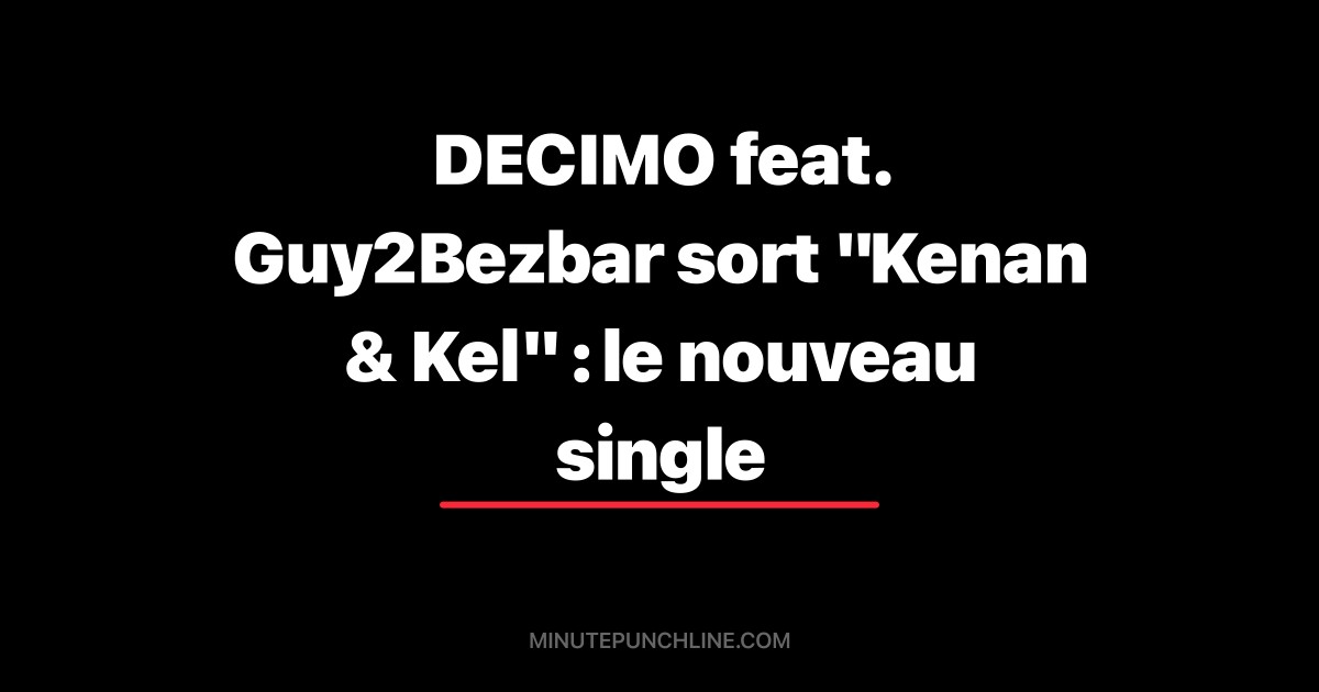 DECIMO feat. Guy2Bezbar sort "Kenan & Kel" : le nouveau single