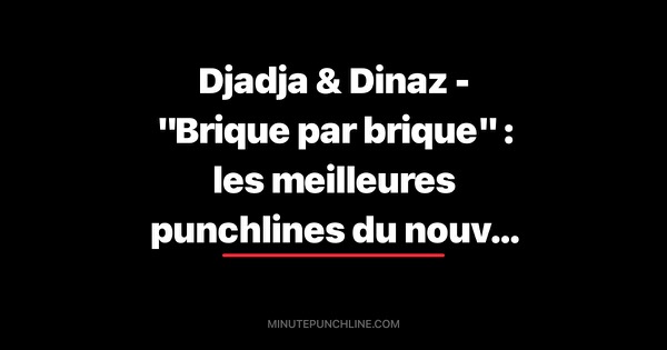 Djadja & Dinaz - "Brique par brique" : les meilleures punchlines du nouveau single