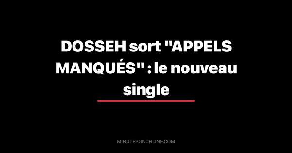 DOSSEH sort "APPELS MANQUÉS" : le nouveau single