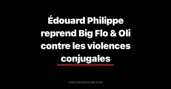 Édouard Philippe reprend Big Flo & Oli contre les violences conjugales