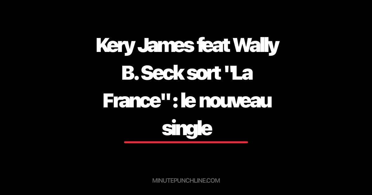 Kery James feat Wally B. Seck sort "La France" : le nouveau single