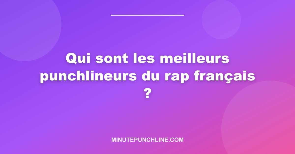 Qui sont les meilleurs punchlineurs du rap français ?