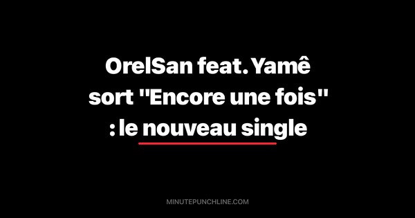 OrelSan feat. Yamê sort "Encore une fois" : le nouveau single