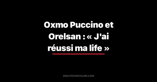 Oxmo Puccino et Orelsan : « J'ai réussi ma life »