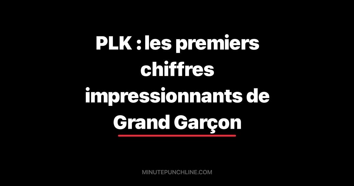 PLK : les premiers chiffres impressionnants de Grand Garçon