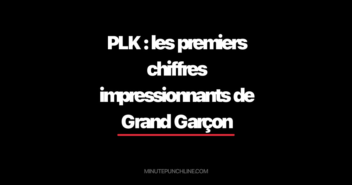 PLK : les premiers chiffres impressionnants de Grand Garçon