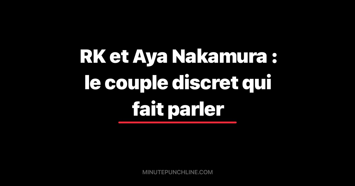 RK et Aya Nakamura : le couple discret qui fait parler