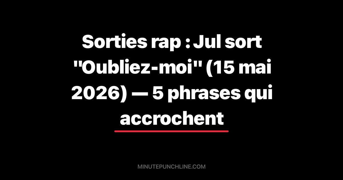 Sorties rap : Jul sort "Oubliez-moi" (15 mai 2026) — 5 phrases qui accrochent