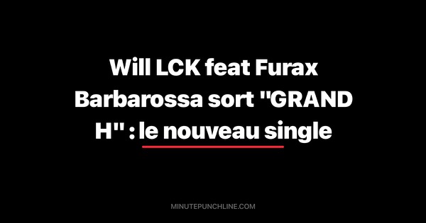 Will LCK feat Furax Barbarossa sort "GRAND H" : le nouveau single